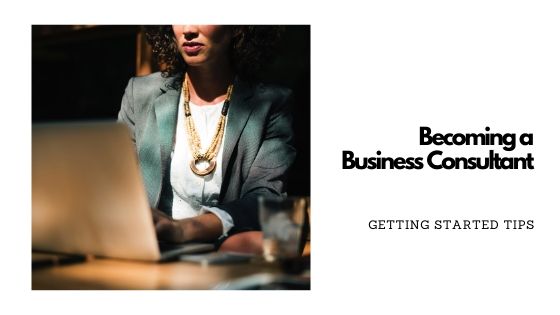 Becoming a Business Consultant | How to Get Started - A Checklist!