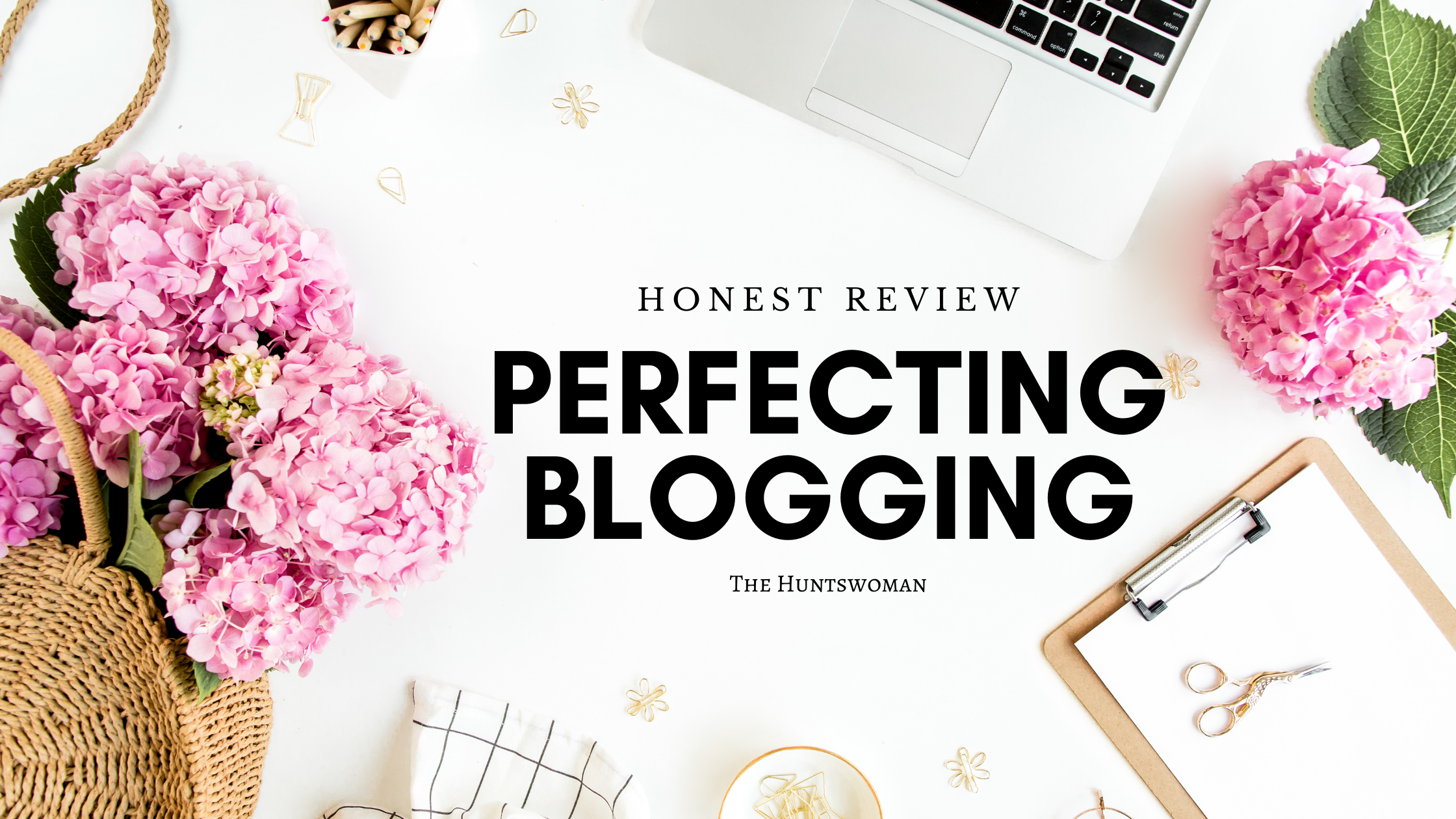 Sophia Lee Perfecting Blogging - My SUPER Honest Review - The Huntswoman