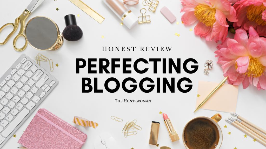 Sophia Lee Perfecting Blogging - My SUPER Honest Review - The Huntswoman